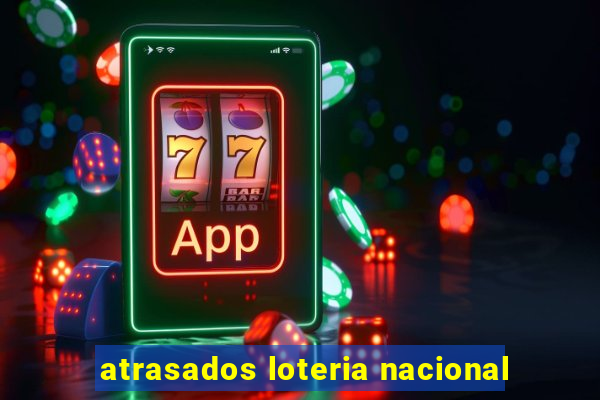 atrasados loteria nacional